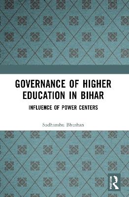 Governance of Higher Education in Bihar: Influence of Power Centers - Sudhanshu Bhushan - cover