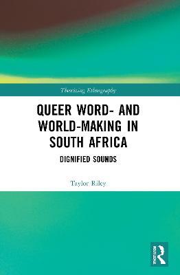 Queer Word- and World-Making in South Africa: Dignified Sounds - Taylor Riley - cover