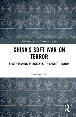 China’s Soft War on Terror: Space-Making Processes of Securitization - Tianyang Liu - cover