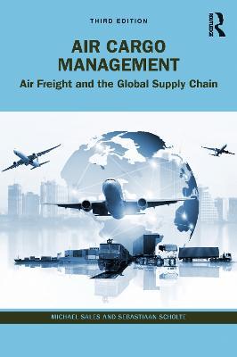 Air Cargo Management: Air Freight and the Global Supply Chain - Michael Sales,Sebastiaan Scholte - cover