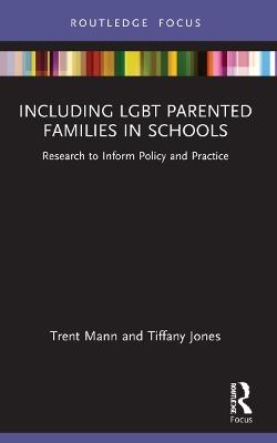 Including LGBT Parented Families in Schools: Research to Inform Policy and Practice - Tiffany Jones,Trent Mann - cover