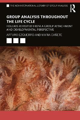 Group Analysis throughout the Life Cycle: Foulkes Revisited from a Group Attachment and Developmental Perspective - Arturo Ezquerro,María Cañete - cover