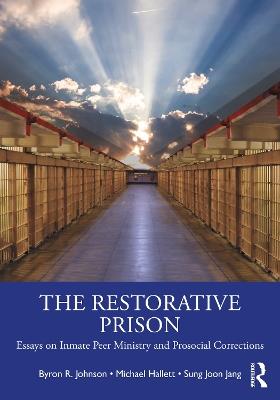 The Restorative Prison: Essays on Inmate Peer Ministry and Prosocial Corrections - Byron R. Johnson,Michael Hallett,Sung Joon Jang - cover
