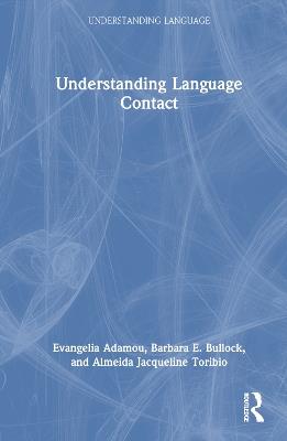 Understanding Language Contact - Evangelia Adamou,Barbara E. Bullock,Almeida Jacqueline Toribio - cover