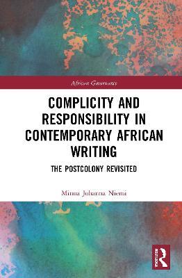 Complicity and Responsibility in Contemporary African Writing: The Postcolony Revisited - Minna Johanna Niemi - cover