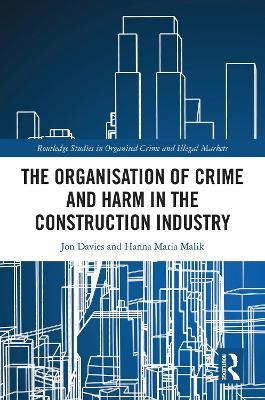 The Organisation of Crime and Harm in the Construction Industry - Jon Davies,Hanna Malik - cover