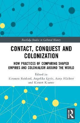 Contact, Conquest and Colonization: How Practices of Comparing Shaped Empires and Colonialism Around the World - cover