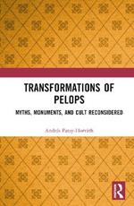 Transformations of Pelops: Myths, Monuments, and Cult Reconsidered