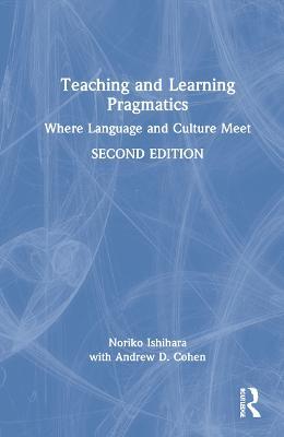 Teaching and Learning Pragmatics: Where Language and Culture Meet - Noriko Ishihara,Andrew D. Cohen - cover