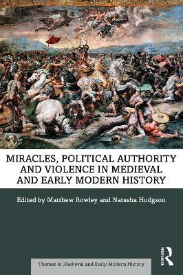 Miracles, Political Authority and Violence in Medieval and Early Modern History - cover