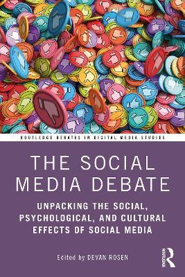 The Social Media Debate: Unpacking the Social, Psychological, and Cultural Effects of Social Media - cover