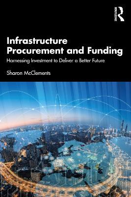 Infrastructure Procurement and Funding: Harnessing Investment to Deliver a Better Future - Sharon McClements - cover