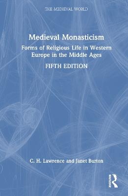 Medieval Monasticism: Forms of Religious Life in Western Europe in the Middle Ages - C.H. Lawrence,Janet Burton - cover