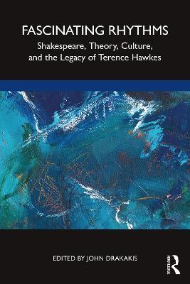 Fascinating Rhythms: Shakespeare, Theory, Culture, and the Legacy of Terence Hawkes - cover