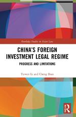China’s Foreign Investment Legal Regime: Progress and Limitations