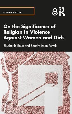 On the Significance of Religion in Violence Against Women and Girls - Elisabet le Roux,Sandra Iman Pertek - cover