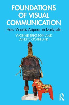 Foundations of Visual Communication: How Visuals Appear in Daily Life - Yvonne Eriksson,Anette Göthlund - cover