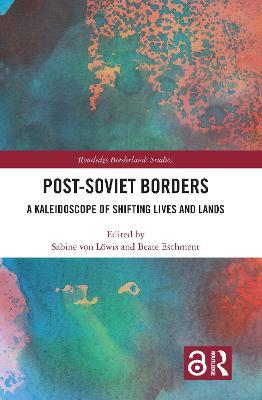 Post-Soviet Borders: A Kaleidoscope of Shifting Lives and Lands - cover