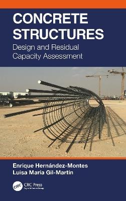 Concrete Structures: Design and Residual Capacity Assessment - Enrique Hernández-Montes,Luisa María Gil-Martín - cover