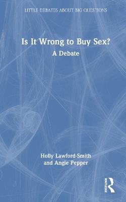 Is It Wrong to Buy Sex?: A Debate - Holly Lawford-Smith,Angie Pepper - cover