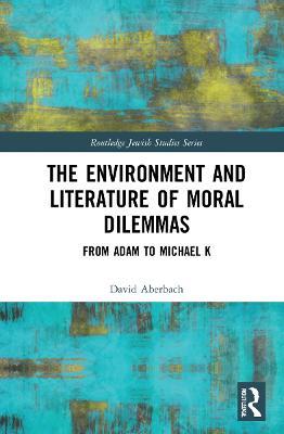 The Environment and Literature of Moral Dilemmas: From Adam to Michael K - David Aberbach - cover