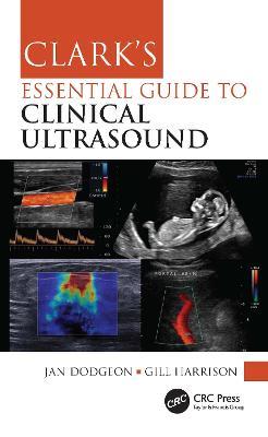 Clark's Essential Guide to Clinical Ultrasound - Jan Dodgeon,Gill Harrison - cover
