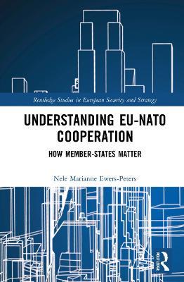 Understanding EU-NATO Cooperation: How Member-States Matter - Nele Marianne Ewers-Peters - cover