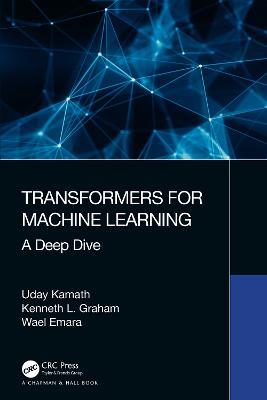 Transformers for Machine Learning: A Deep Dive - Uday Kamath,Kenneth Graham,Wael Emara - cover