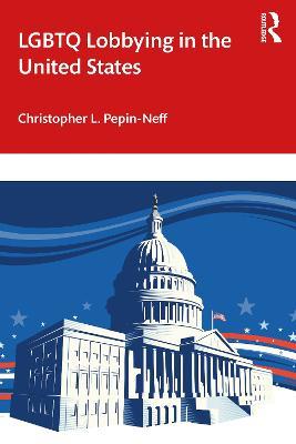 LGBTQ Lobbying in the United States - Christopher L. Pepin-Neff - cover