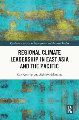 Regional Climate Leadership in East Asia and the Pacific - Kate Crowley,Akihiro Nakamura - cover