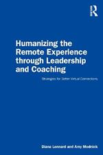Humanizing the Remote Experience through Leadership and Coaching: Strategies for Better Virtual Connections