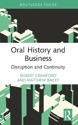 Oral History and Business: Disruption and Continuity - Robert Crawford,Matthew Bailey - cover