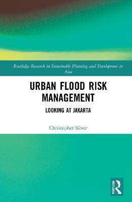 Urban Flood Risk Management: Looking at Jakarta - Christopher Silver - cover