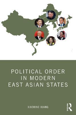 Political Order in Modern East Asian States - Xiaoming Huang - cover