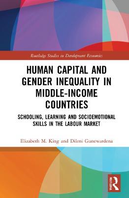 Human Capital and Gender Inequality in Middle-Income Countries: Schooling, Learning and Socioemotional Skills in the Labour Market - Elizabeth M. King,Dileni Gunewardena - cover