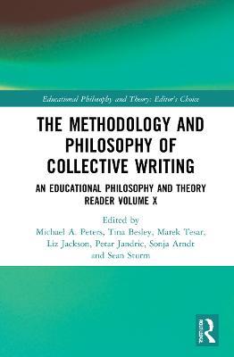 The Methodology and Philosophy of Collective Writing: An Educational Philosophy and Theory Reader Volume X - Michael A. Peters,Tina Besley,Marek Tesar - cover