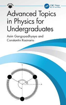 Advanced Topics in Physics for Undergraduates - Asim Gangopadhyaya,Constantin Rasinariu - cover
