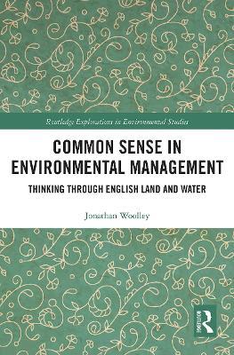 Common Sense in Environmental Management: Thinking Through English Land and Water - Jonathan Woolley - cover