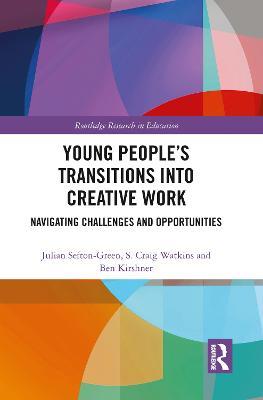 Young People’s Transitions into Creative Work: Navigating Challenges and Opportunities - Julian Sefton-Green,S Craig Watkins,Ben Kirshner - cover