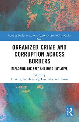 Organized Crime and Corruption Across Borders: Exploring the Belt and Road Initiative - cover