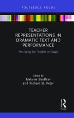 Teacher Representations in Dramatic Text and Performance: Portraying the Teacher on Stage