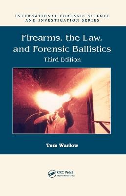 Firearms, the Law, and Forensic Ballistics - Tom Warlow - cover