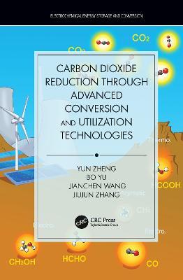 Carbon Dioxide Reduction through Advanced Conversion and Utilization Technologies - Yun Zheng,Bo Yu,Jianchen Wang - cover