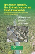 Open Channel Hydraulics, River Hydraulic Structures and Fluvial Geomorphology: For Engineers, Geomorphologists and Physical Geographers