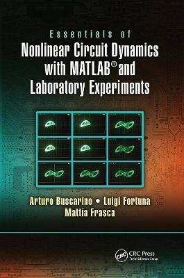 Essentials of Nonlinear Circuit Dynamics with MATLAB (R) and Laboratory Experiments - Arturo Buscarino,Luigi Fortuna,Mattia Frasca - cover