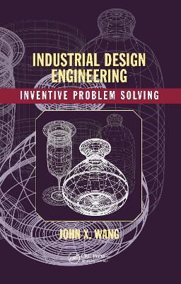 Industrial Design Engineering: Inventive Problem Solving - John X. Wang - cover