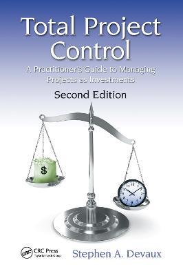 Total Project Control: A Practitioner's Guide to Managing Projects as Investments, Second Edition - Stephen A. Devaux - cover