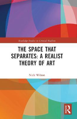 The Space that Separates: A Realist Theory of Art - Nick Wilson - cover