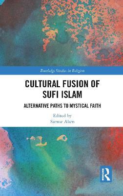 Cultural Fusion of Sufi Islam: Alternative Paths to Mystical Faith - cover