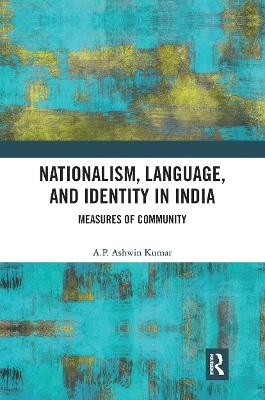 Nationalism, Language, and Identity in India: Measures of Community - A P Ashwin Kumar - cover